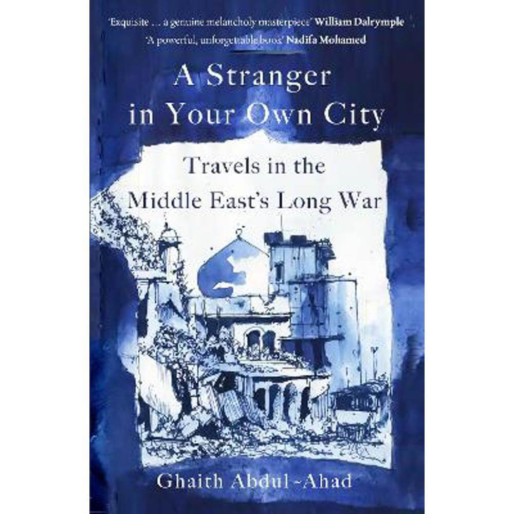 A Stranger in Your Own City: Travels in the Middle East's Long War (Hardback) - Ghaith Abdul-Ahad